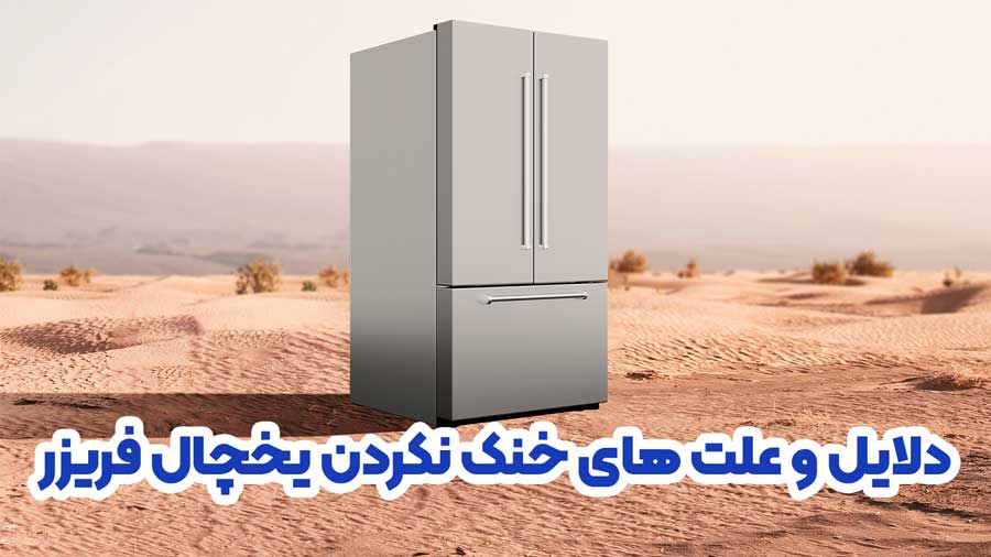 دلایل و علت های خنک نکردن یخچال فریزر
