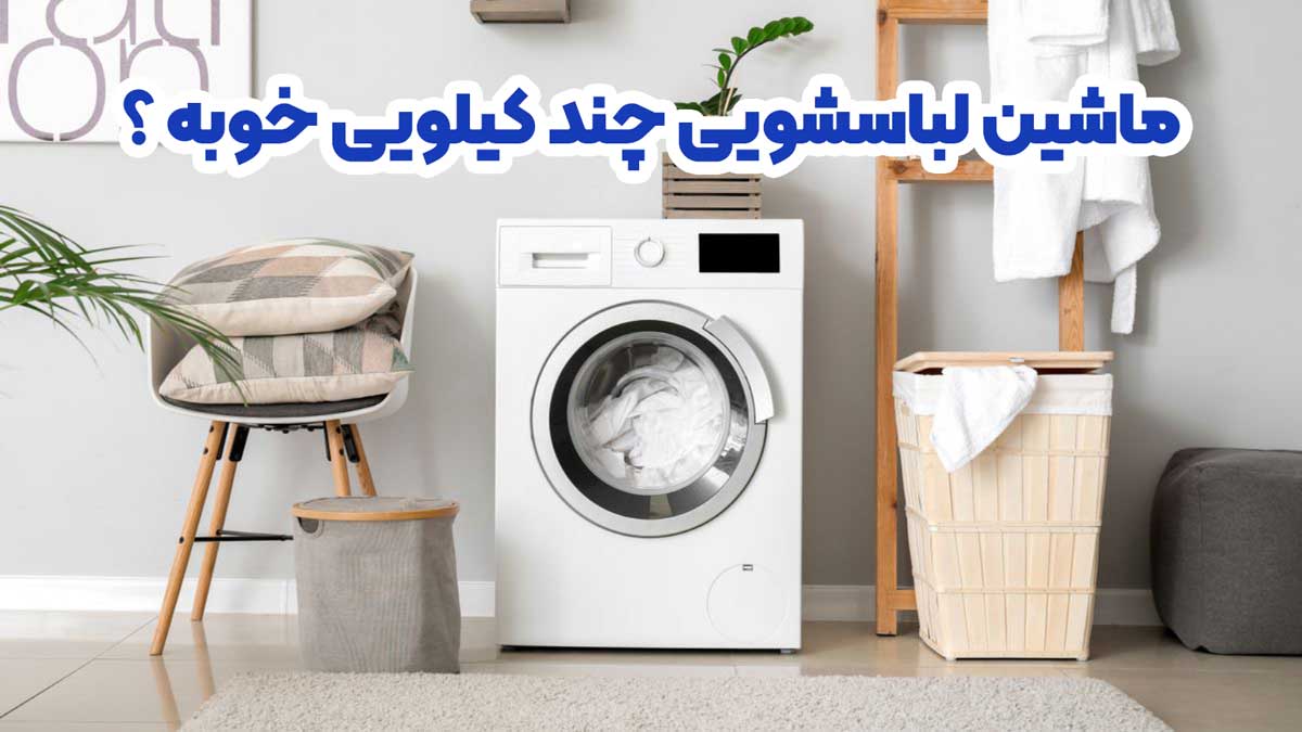 ماشین لباسشویی چند کیلویی خوبه ؟